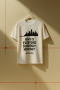 “WHY IS EVERYONE SUDDENLY MOVING?” Tee